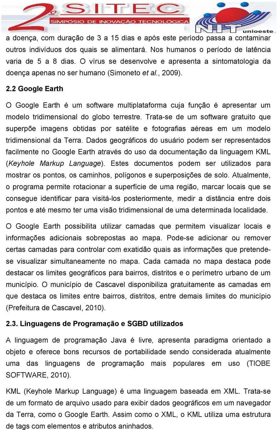 09). 2.2 Google Earth O Google Earth é um software multiplataforma cuja função é apresentar um modelo tridimensional do globo terrestre.