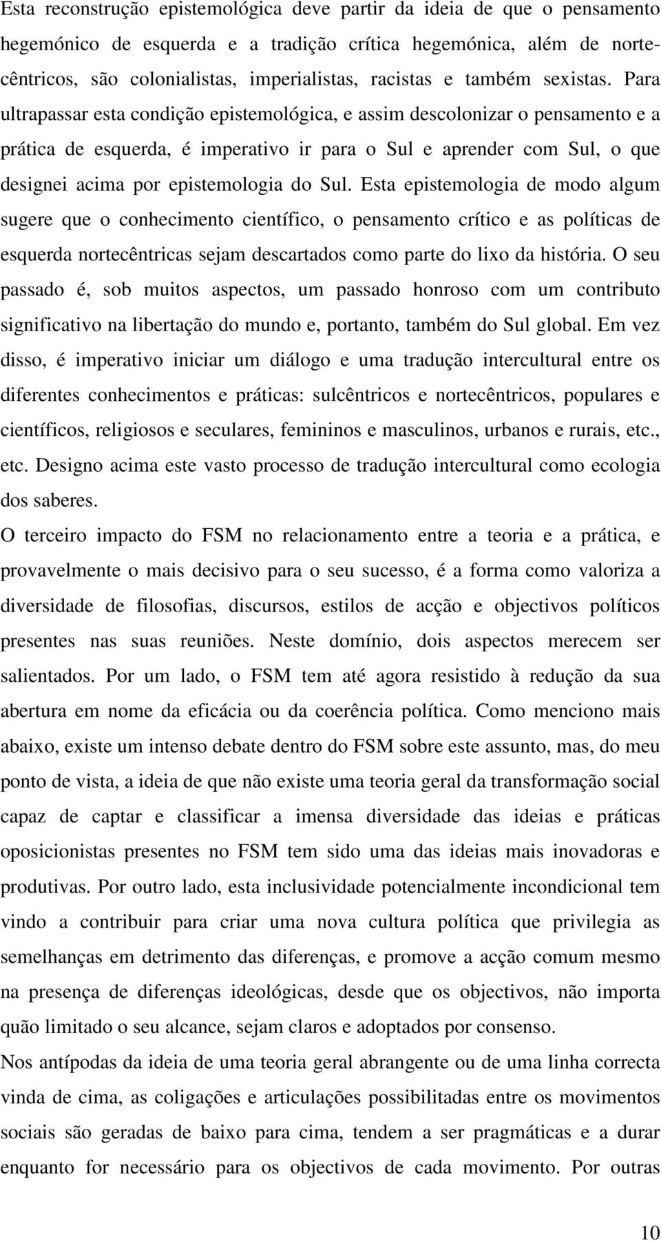 Para ultrapassar esta condição epistemológica, e assim descolonizar o pensamento e a prática de esquerda, é imperativo ir para o Sul e aprender com Sul, o que designei acima por epistemologia do Sul.