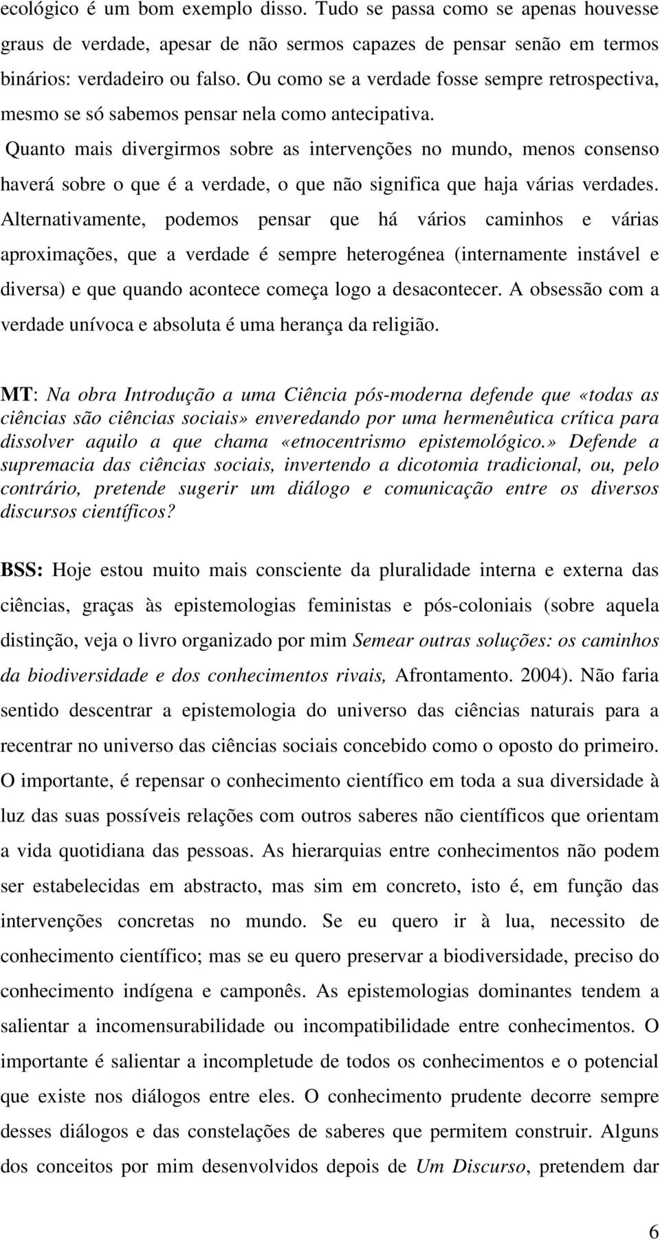 Quanto mais divergirmos sobre as intervenções no mundo, menos consenso haverá sobre o que é a verdade, o que não significa que haja várias verdades.