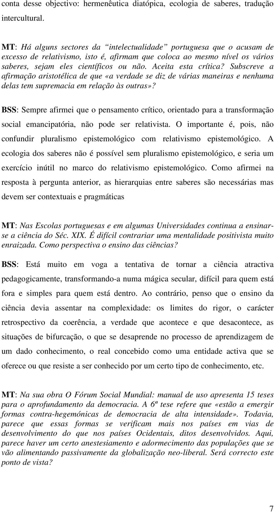 Aceita esta crítica? Subscreve a afirmação aristotélica de que «a verdade se diz de várias maneiras e nenhuma delas tem supremacia em relação às outras»?