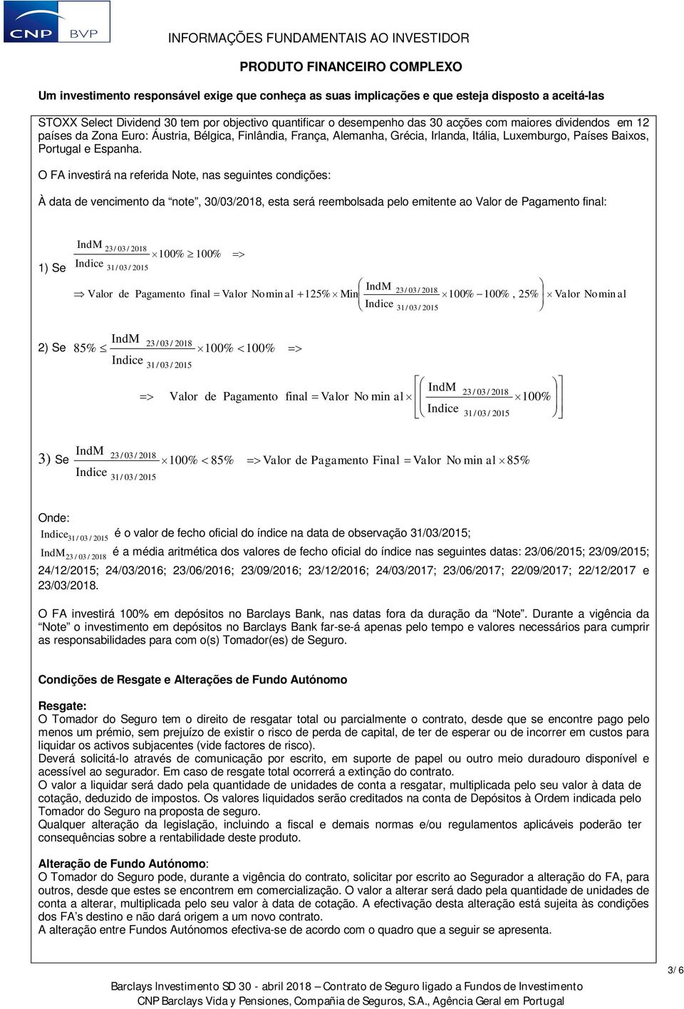 O FA investirá na referida Note, nas seguintes condições: À data de vencimento da note, 30/03/2018, esta será reembolsada pelo emitente ao Valor de Pagamento final: 1) Se 23/ 03 / 2018 31/ 03 / 2015