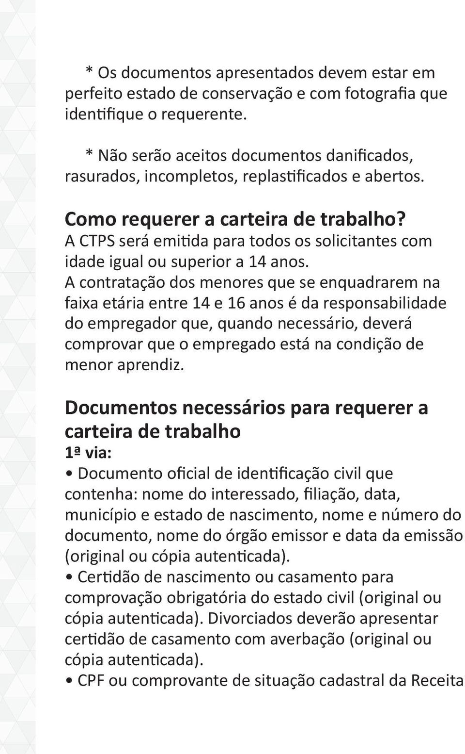 A CTPS será emitida para todos os solicitantes com idade igual ou superior a 14 anos.