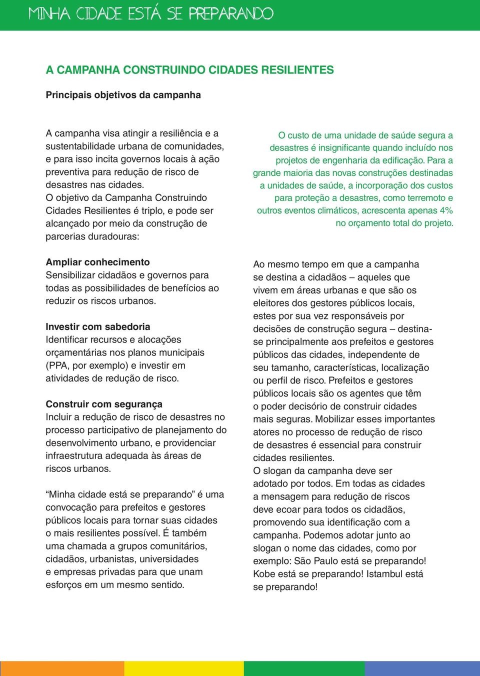 O objetivo da Campanha Construindo Cidades Resilientes é triplo, e pode ser alcançado por meio da construção de parcerias duradouras: Ampliar conhecimento Sensibilizar cidadãos e governos para todas