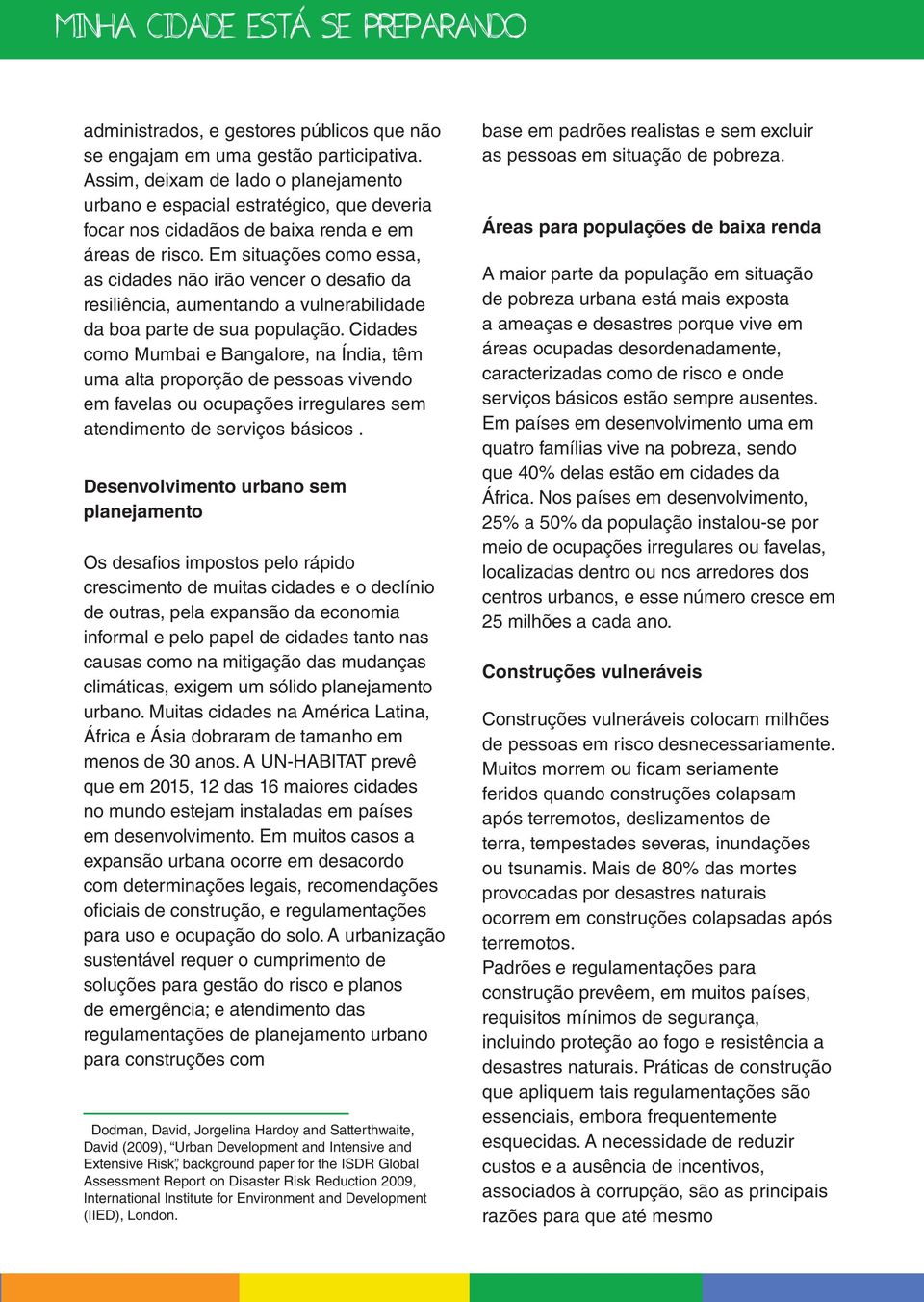 Em situações como essa, as cidades não irão vencer o desafio da resiliência, aumentando a vulnerabilidade da boa parte de sua população.