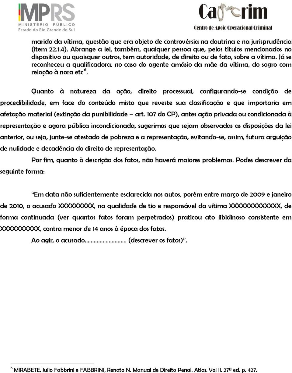 Já se reconheceu a qualificadora, no caso do agente amásio da mãe da vítima, do sogro com relação à nora etc 6.