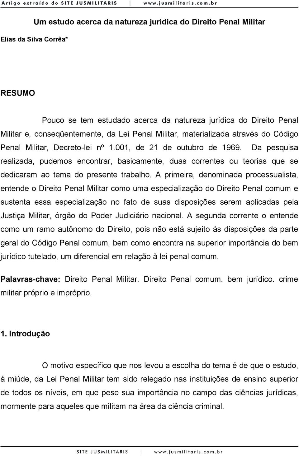 Da pesquisa realizada, pudemos encontrar, basicamente, duas correntes ou teorias que se dedicaram ao tema do presente trabalho.