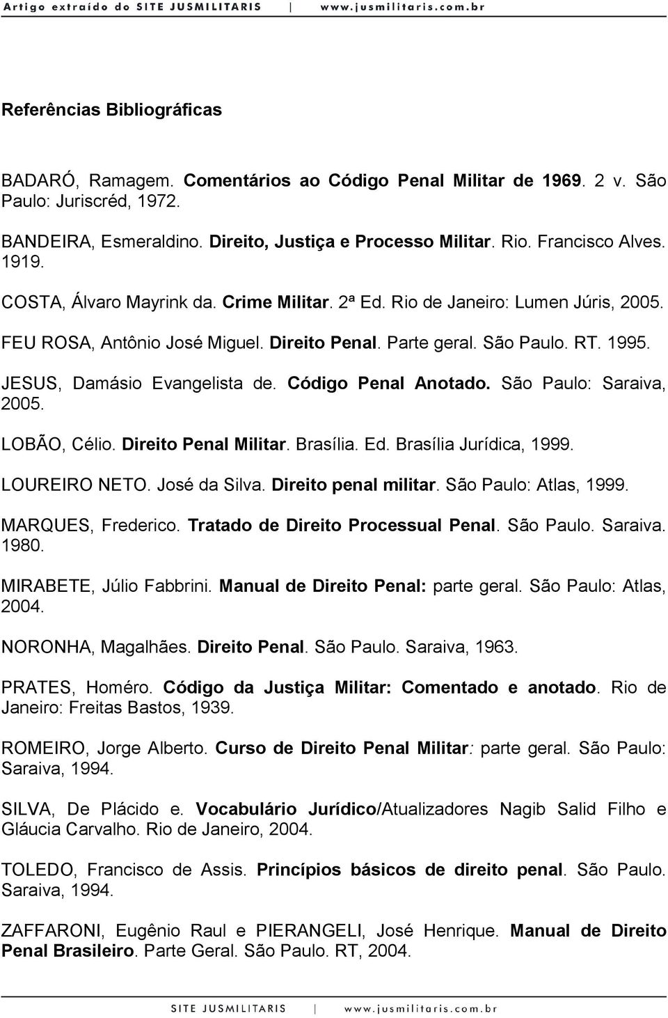 JESUS, Damásio Evangelista de. Código Penal Anotado. São Paulo: Saraiva, 2005. LOBÃO, Célio. Direito Penal Militar. Brasília. Ed. Brasília Jurídica, 1999. LOUREIRO NETO. José da Silva.