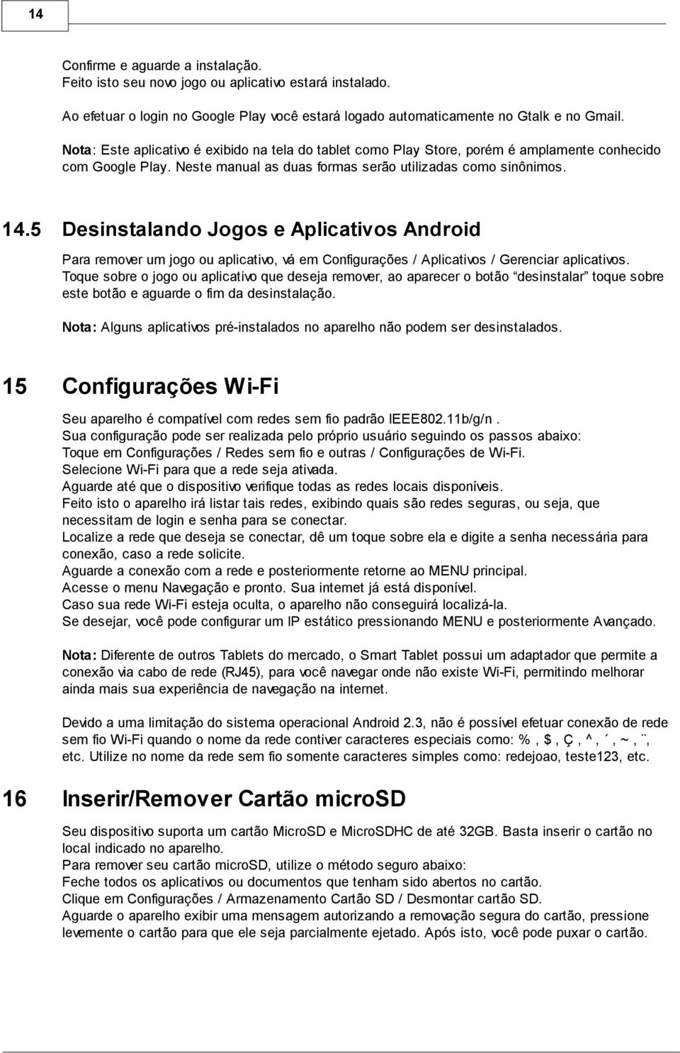 5 Desinstalando Jogos e Aplicativos Android Para remover um jogo ou aplicativo, vá em Configurações / Aplicativos / Gerenciar aplicativos.