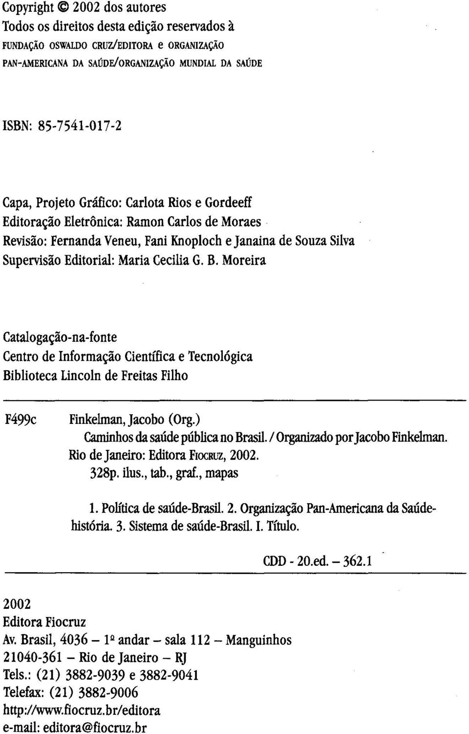 Moreira Catalogação-na-fonte Centro de Informação Científica e Tecnológica Biblioteca Lincoln de Freitas Filho F499c Finkelman, Jacobo (Org.) Caminhos da saúde pública no Brasil.