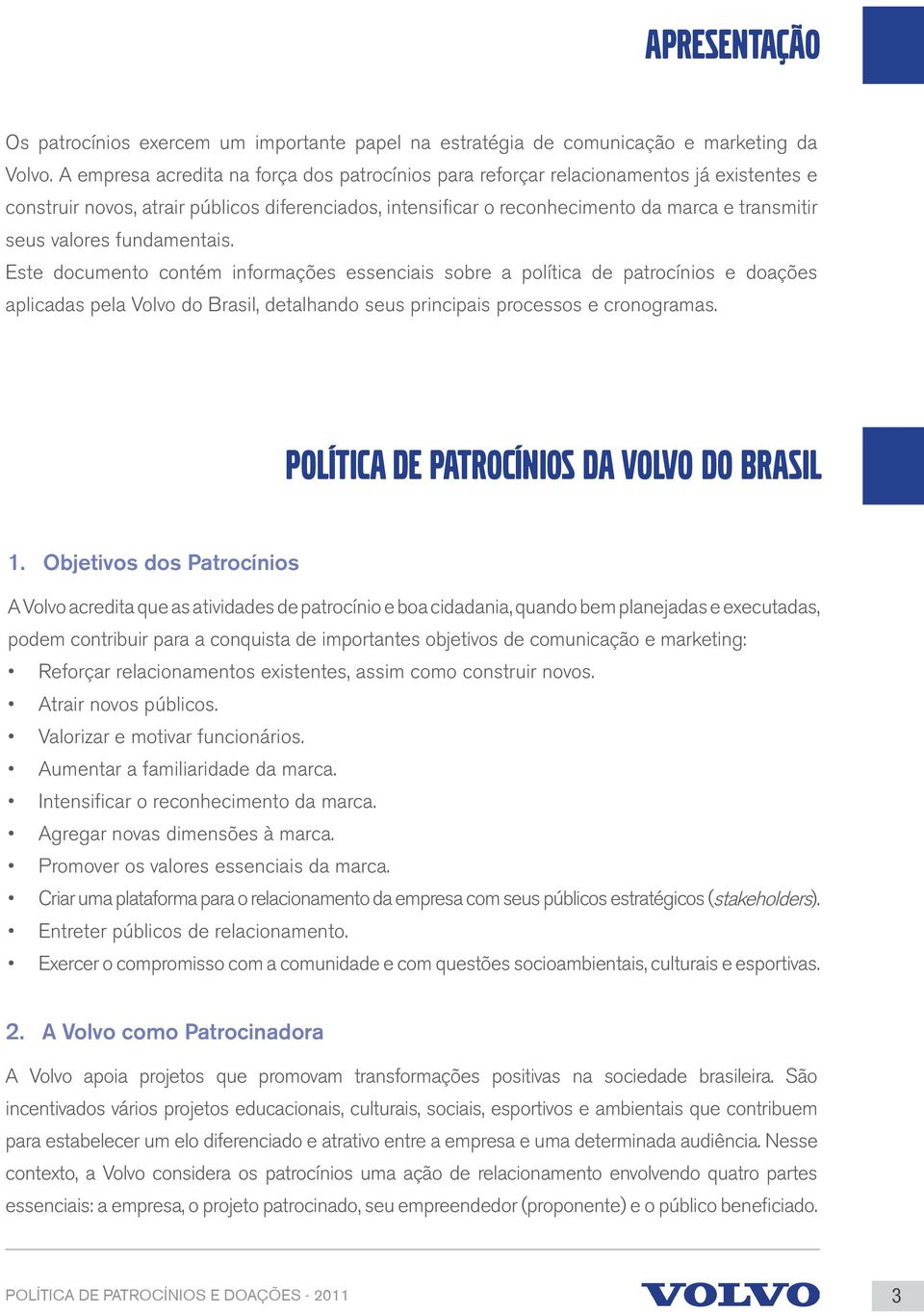 valores fundamentais. Este documento contém informações essenciais sobre a política de patrocínios e doações aplicadas pela Volvo do Brasil, detalhando seus principais processos e cronogramas.