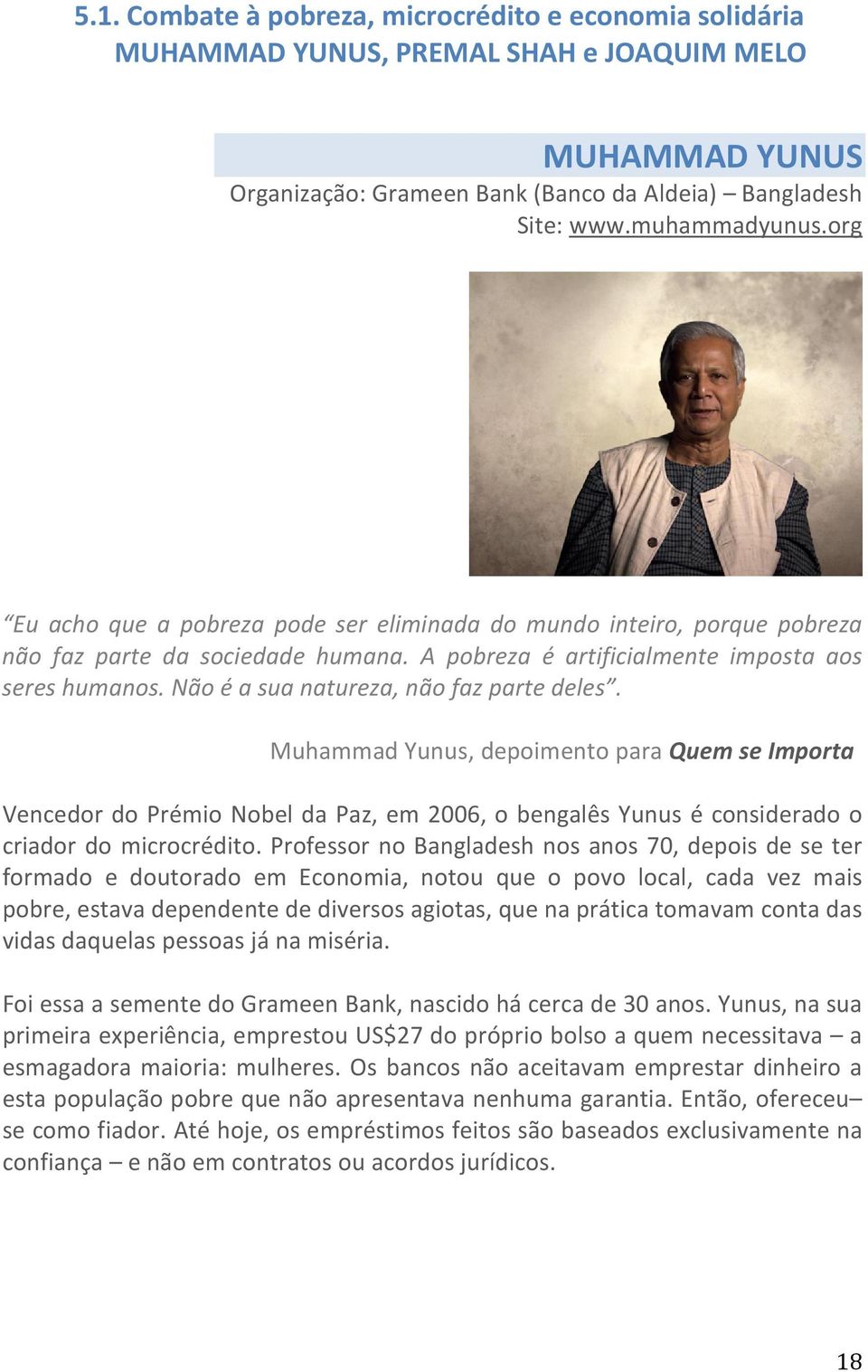 Não é a sua natureza, não faz parte deles. Muhammad Yunus, depoimento para Quem se Importa Vencedor do Prémio Nobel da Paz, em 2006, o bengalês Yunus é considerado o criador do microcrédito.