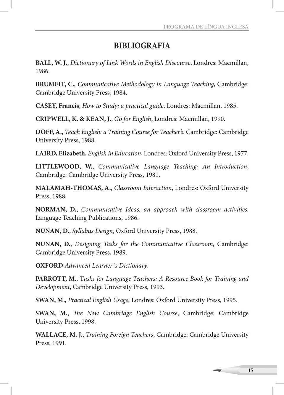 , Go for English, Londres: Macmillan, 1990. DOFF, A., Teach English: a Training Course for Teacher s. Cambridge: Cambridge University Press, 1988.