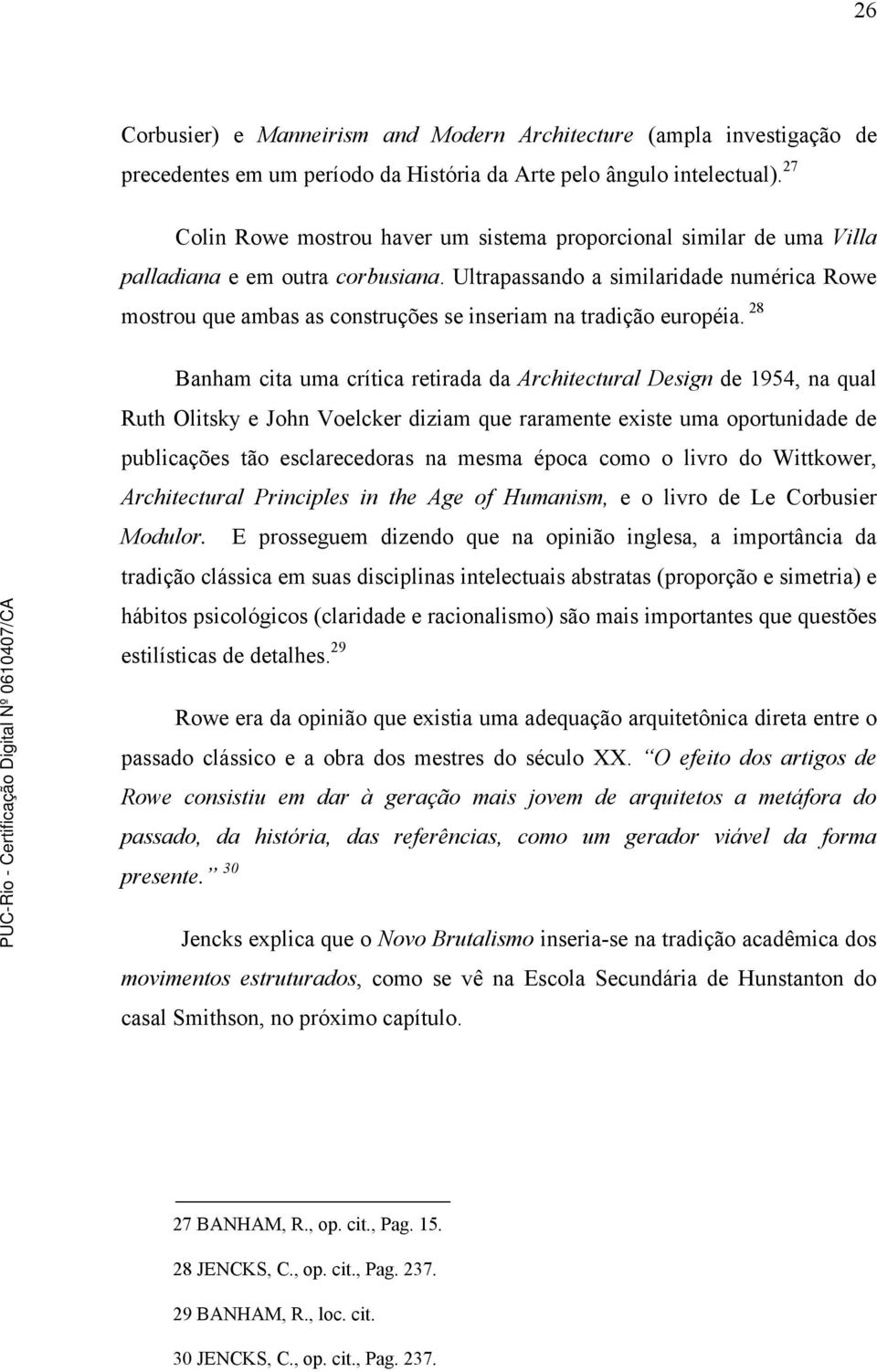 Ultrapassando a similaridade numérica Rowe mostrou que ambas as construções se inseriam na tradição européia.