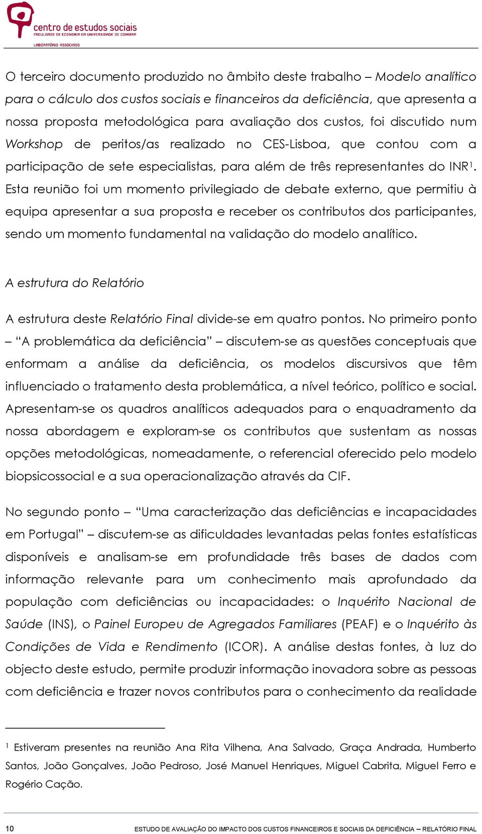 Esta reunião foi um momento privilegiado de debate externo, que permitiu à equipa apresentar a sua proposta e receber os contributos dos participantes, sendo um momento fundamental na validação do