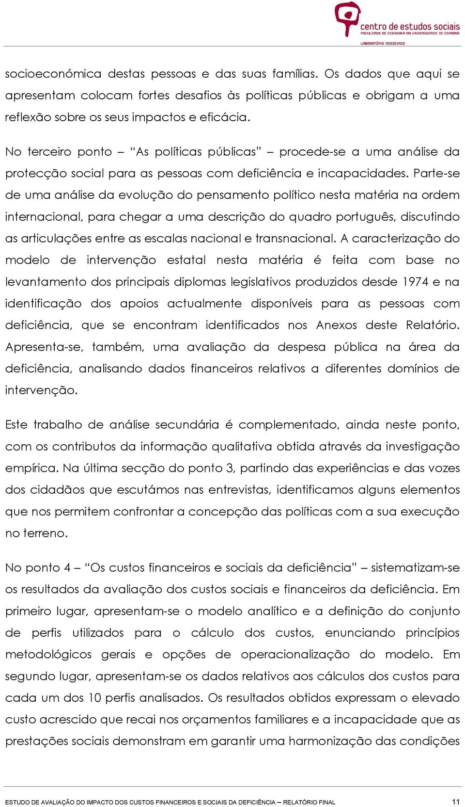 Parte-se de uma análise da evolução do pensamento político nesta matéria na ordem internacional, para chegar a uma descrição do quadro português, discutindo as articulações entre as escalas nacional