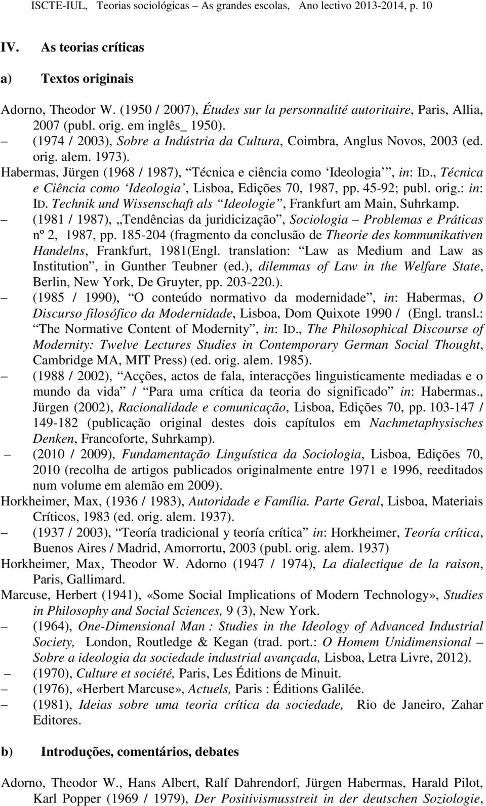 1973). Habermas, Jürgen (1968 / 1987), Técnica e ciência como Ideologia, in: ID., Técnica e Ciência como Ideologia, Lisboa, Edições 70, 1987, pp. 45-92; publ. orig.: in: ID.