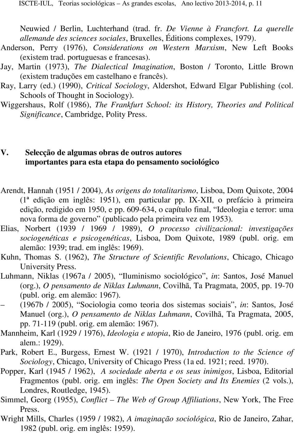 Jay, Martin (1973), The Dialectical Imagination, Boston / Toronto, Little Brown (existem traduções em castelhano e francês). Ray, Larry (ed.