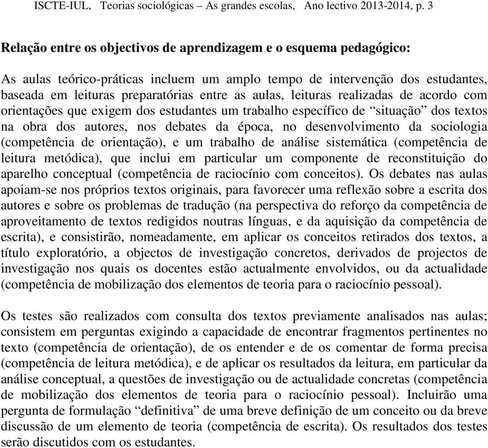 leituras realizadas de acordo com orientações que exigem dos estudantes um trabalho específico de situação dos textos na obra dos autores, nos debates da época, no desenvolvimento da sociologia