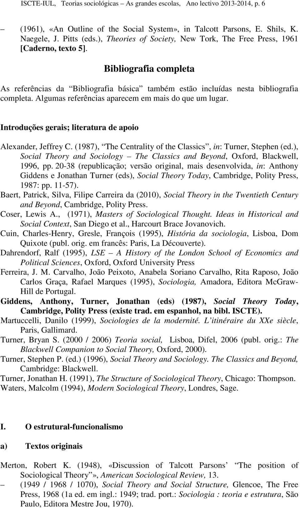 Algumas referências aparecem em mais do que um lugar. Introduções gerais; literatura de apoio Alexander, Jeffrey C. (1987), The Centrality of the Classics, in: Turner, Stephen (ed.