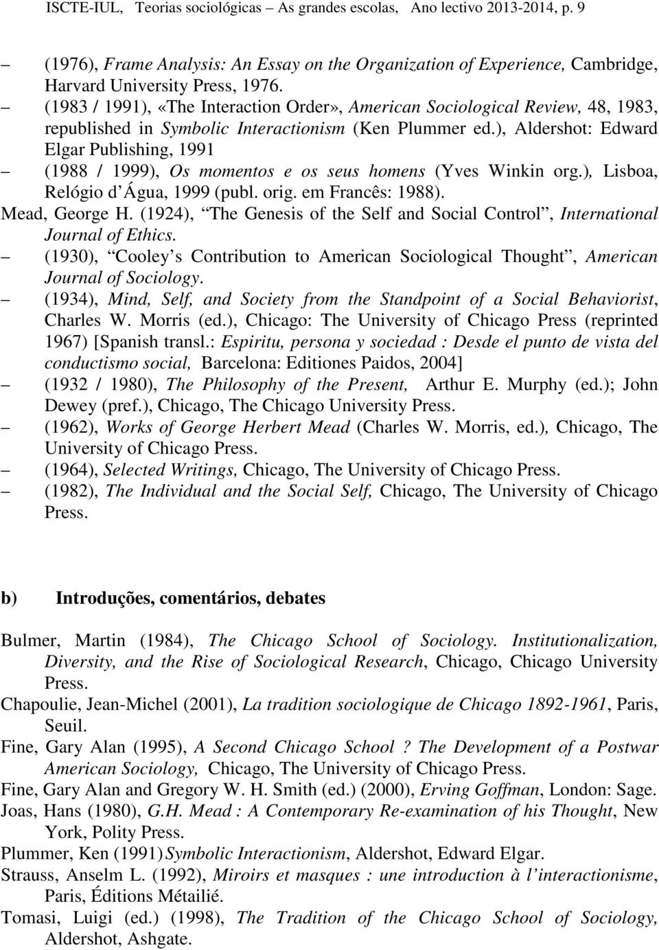 ), Aldershot: Edward Elgar Publishing, 1991 (1988 / 1999), Os momentos e os seus homens (Yves Winkin org.), Lisboa, Relógio d Água, 1999 (publ. orig. em Francês: 1988). Mead, George H.