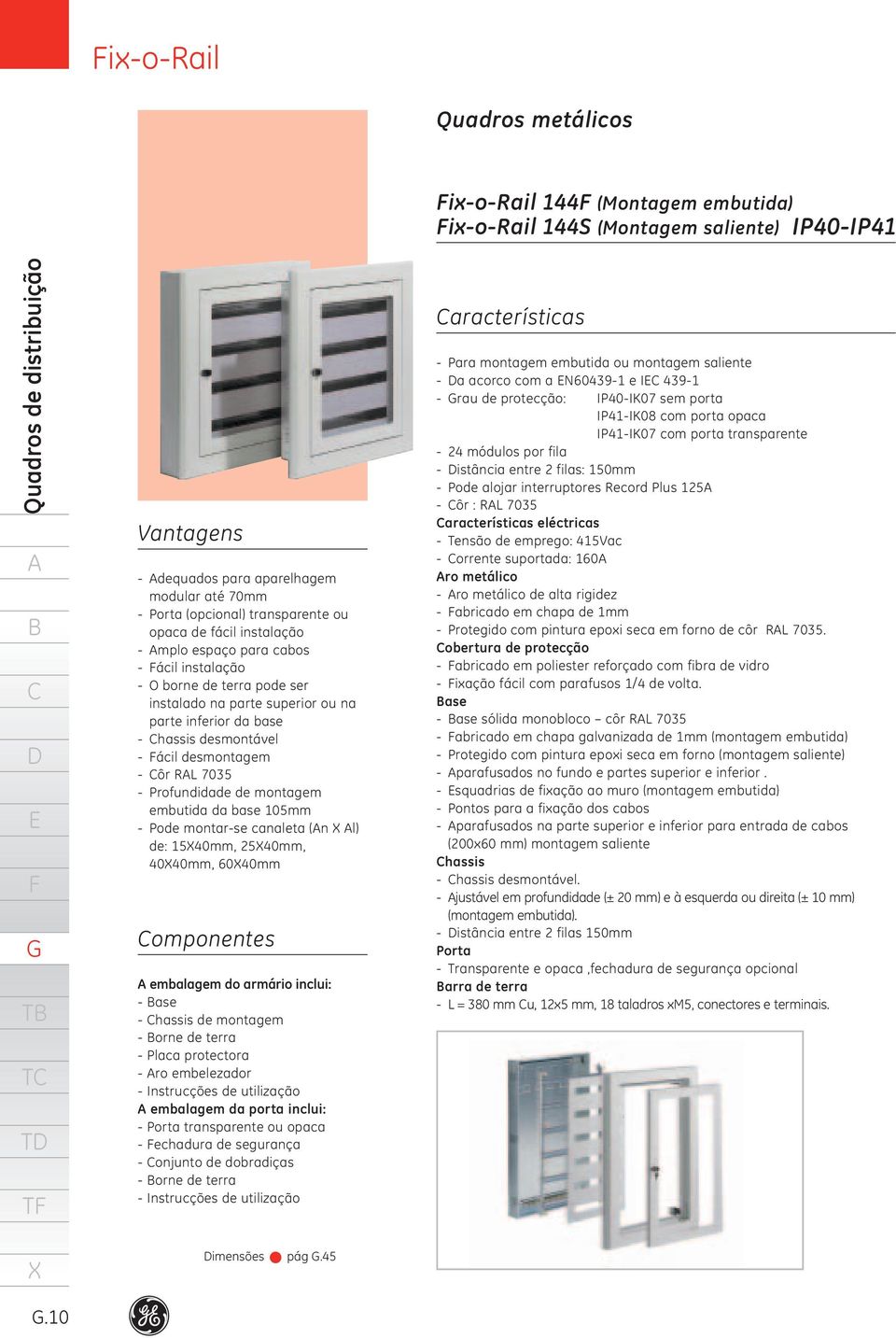 na parte superior ou na parte inferior da base - hassis desmontável - ácil desmontagem - ôr RL 7035 - Profundidade de montagem embutida da base 05mm - Pode montar-se canaleta (n l) de: 540mm, 2540mm,