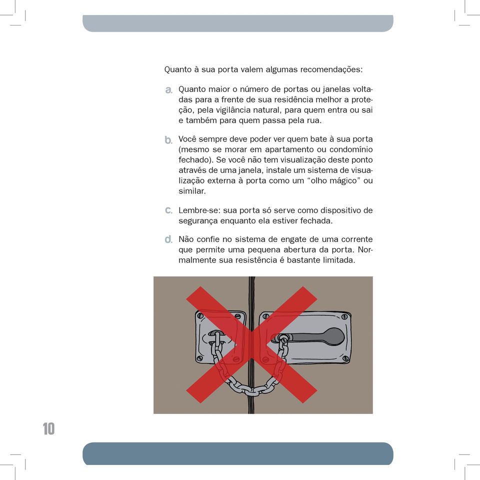 rua. Você sempre deve poder ver quem bate à sua porta (mesmo se morar em apartamento ou condomínio fechado).