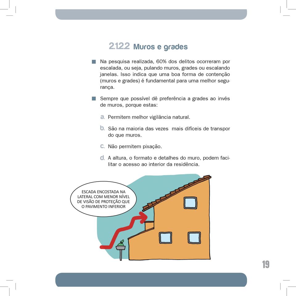 Sempre que possível dê preferência a grades ao invés de muros, porque estas: a. b. c. d. Permitem melhor vigilância natural.