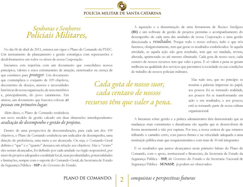 Iniciamos esta trajetória com um documento que consolidava nossos princípios, valores e eixos estruturantes de atuação, sintetizados na crença de que existimos para proteger.