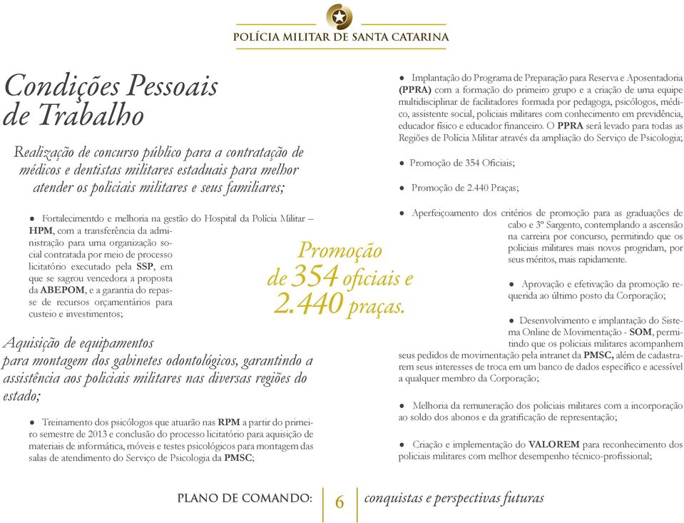 assistente social, policiais militares com conhecimento em previdência, educador físico e educador financeiro.