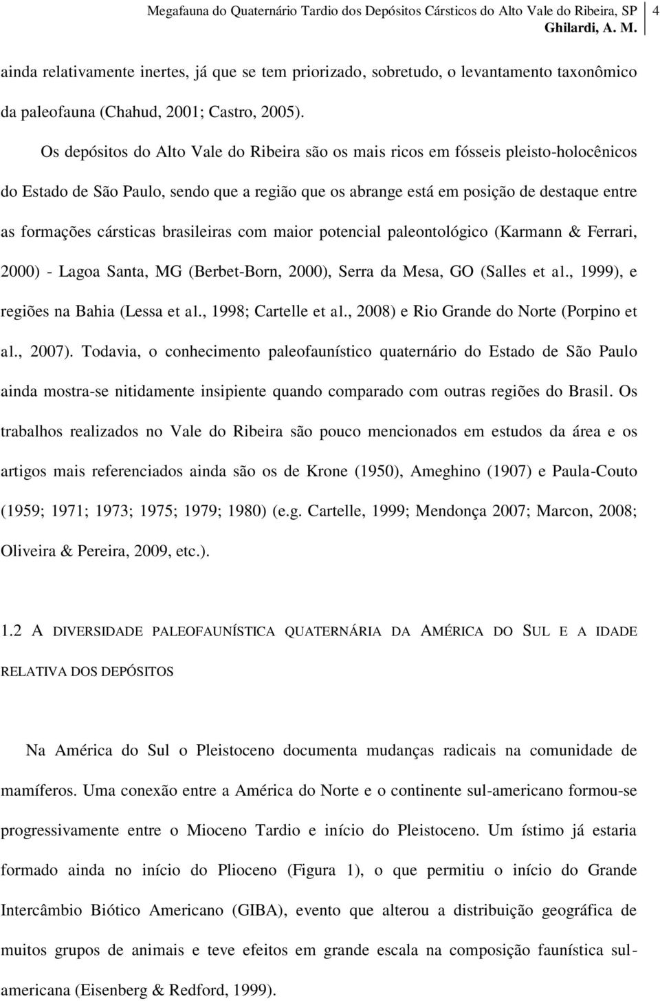 cársticas brasileiras com maior potencial paleontológico (Karmann & Ferrari, 2000) - Lagoa Santa, MG (Berbet-Born, 2000), Serra da Mesa, GO (Salles et al., 1999), e regiões na Bahia (Lessa et al.