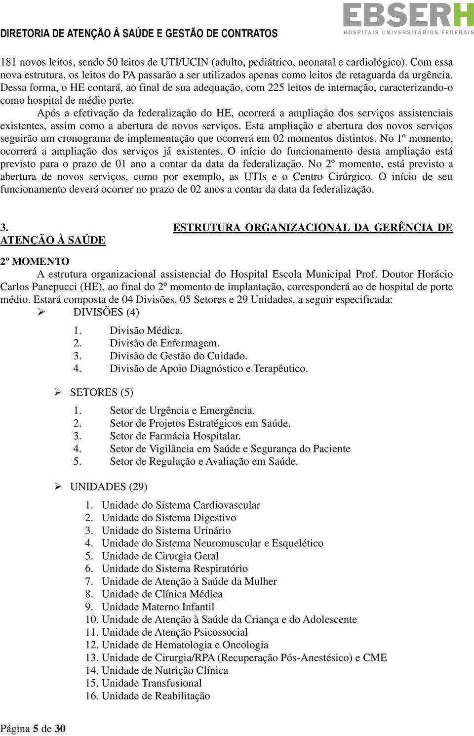 Dessa forma, o HE contará, ao final de sua adequação, com 225 leitos de internação, caracterizando-o como hospital de médio porte.