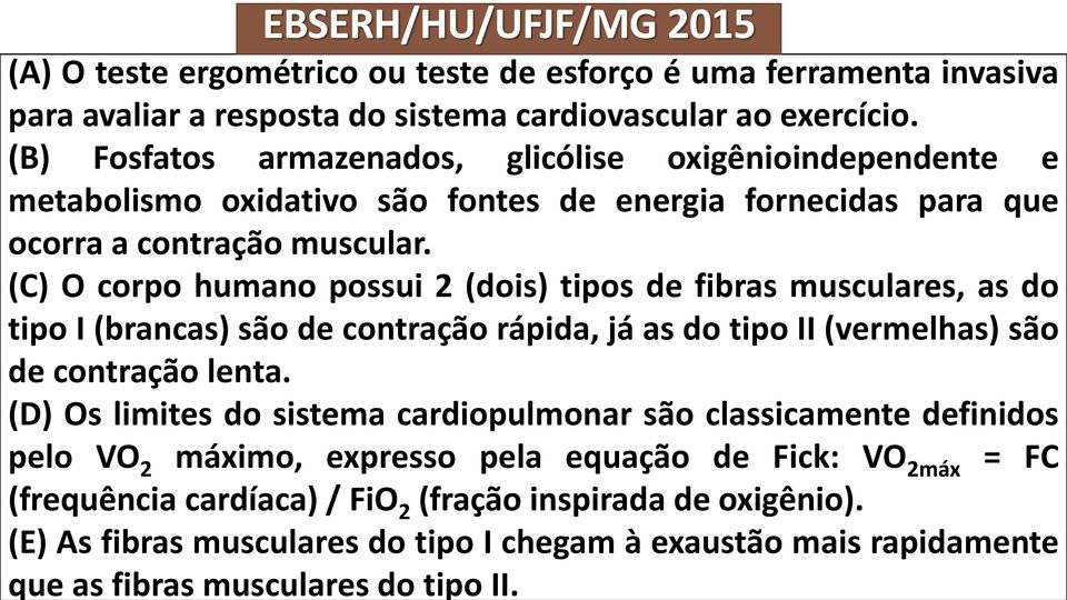 (C) O corpo humano possui 2 (dois) tipos de fibras musculares, as do tipo I (brancas) são de contração rápida, já as do tipo II (vermelhas) são de contração lenta.