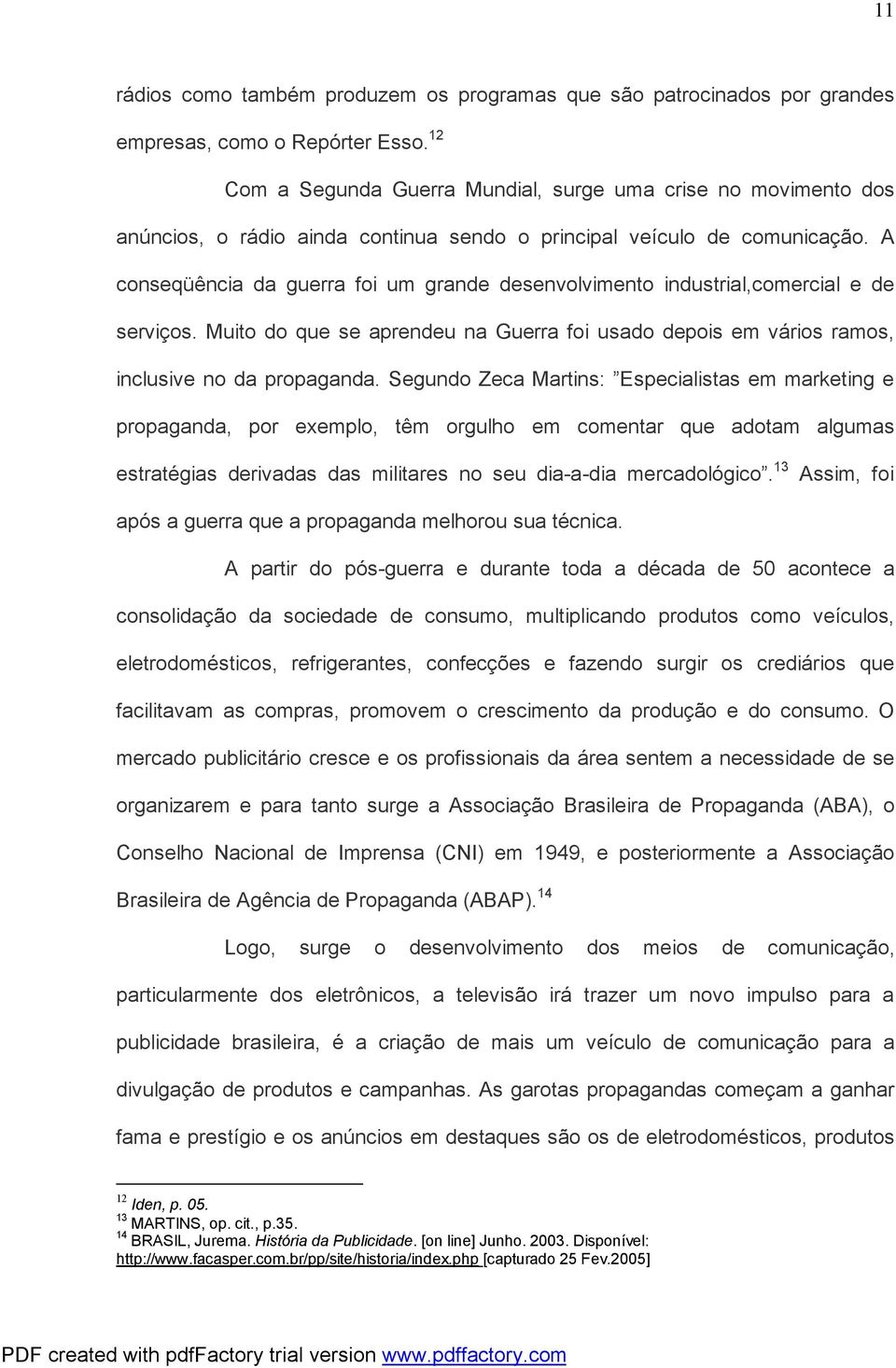 A conseqüência da guerra foi um grande desenvolvimento industrial,comercial e de serviços. Muito do que se aprendeu na Guerra foi usado depois em vários ramos, inclusive no da propaganda.