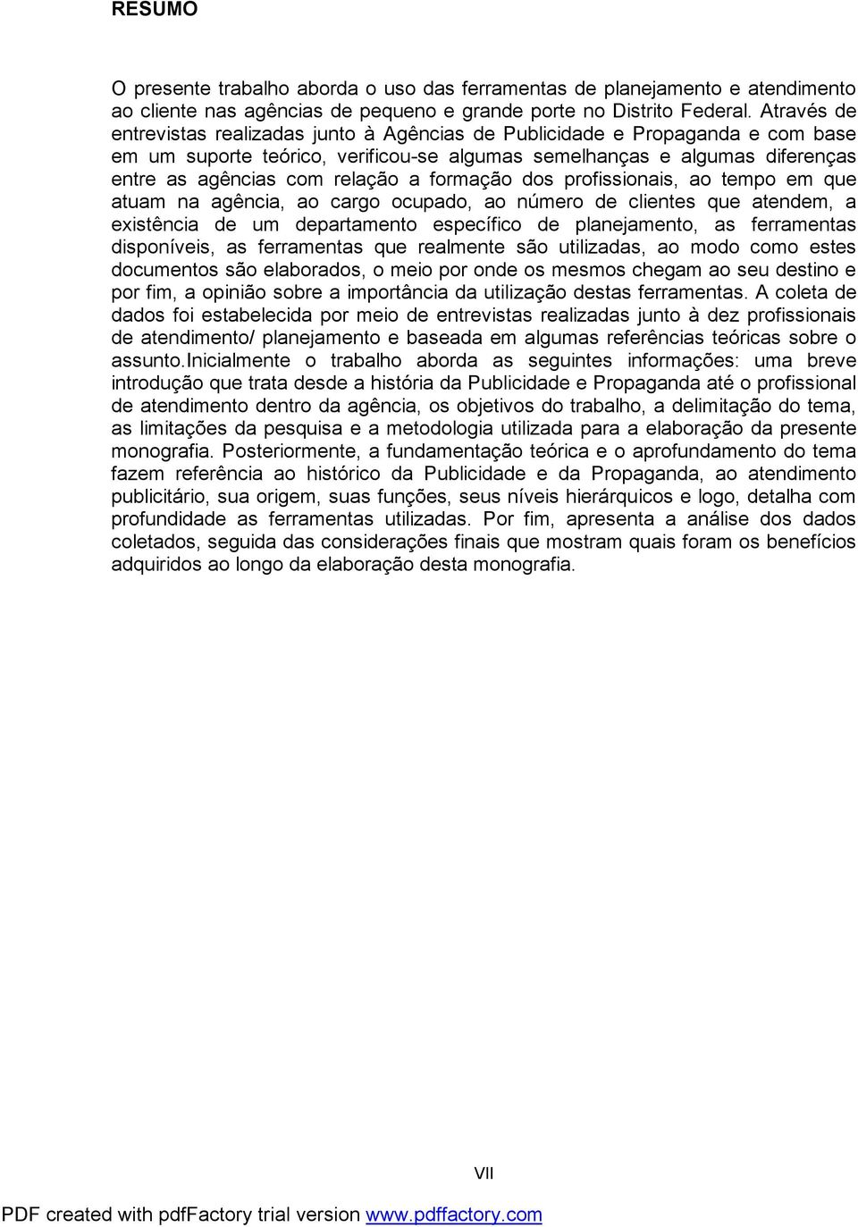 formação dos profissionais, ao tempo em que atuam na agência, ao cargo ocupado, ao número de clientes que atendem, a existência de um departamento específico de planejamento, as ferramentas