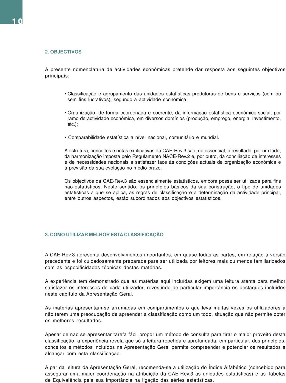 diversos domínios (produção, emprego, energia, investimento, etc.); Comparabilidade estatística a nível nacional, comunitário e mundial. A estrutura, conceitos e notas explicativas da CAE-Rev.