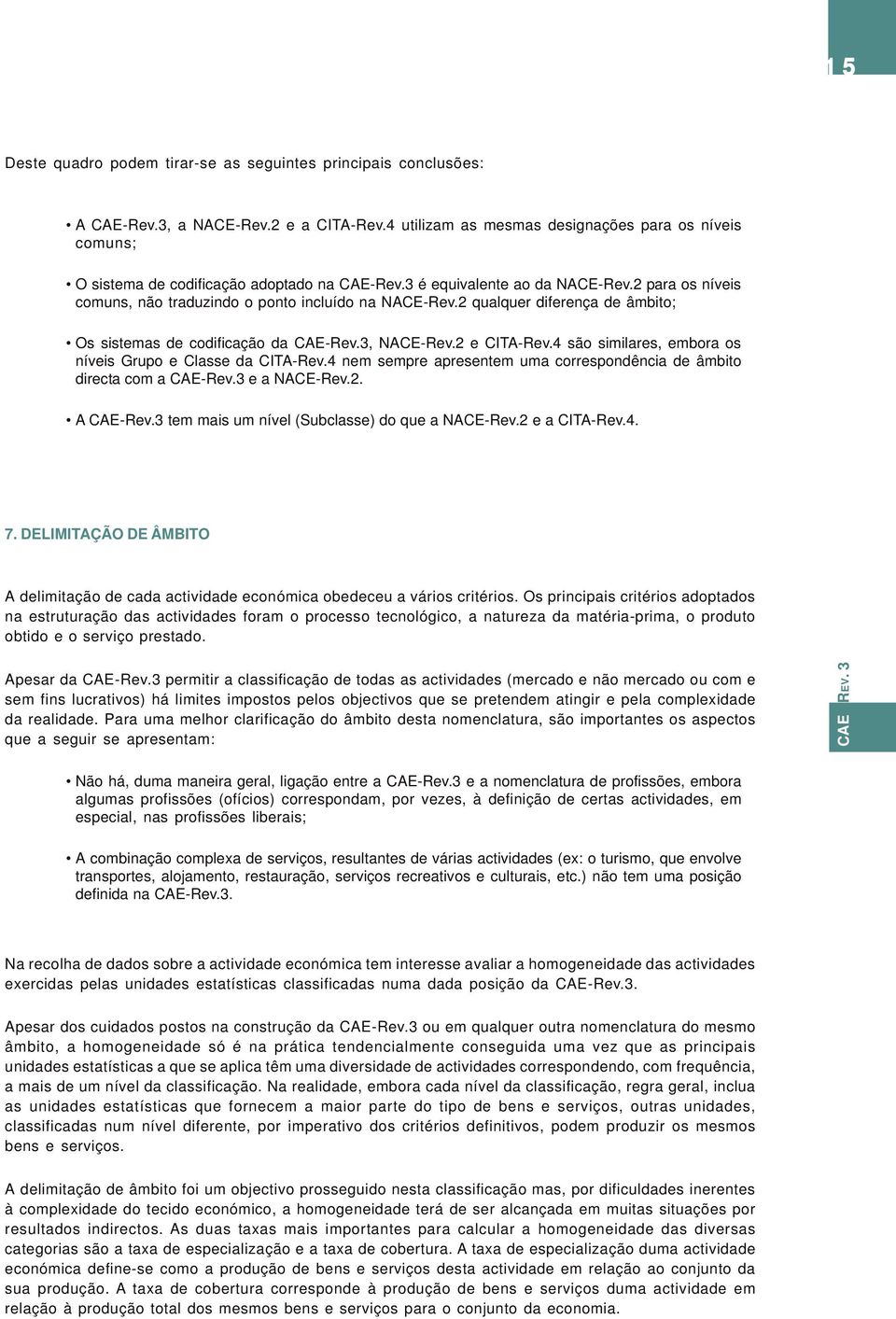 2 para os níveis comuns, não traduzindo o ponto incluído na NACE-Rev.2 qualquer diferença de âmbito; Os sistemas de codificação da CAE-Rev.3, NACE-Rev.2 e CITA-Rev.