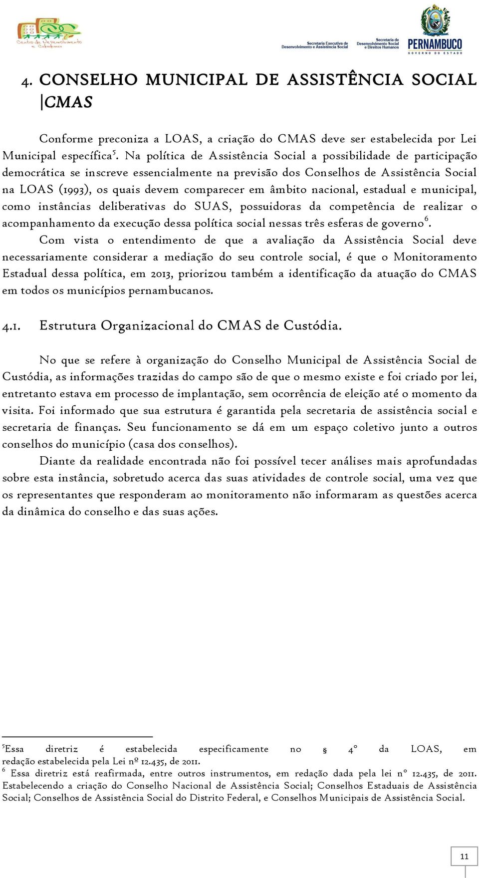 âmbito nacional, estadual e municipal, como instâncias deliberativas do SUAS, possuidoras da competência de realizar o acompanhamento da execução dessa política social nessas três esferas de governo