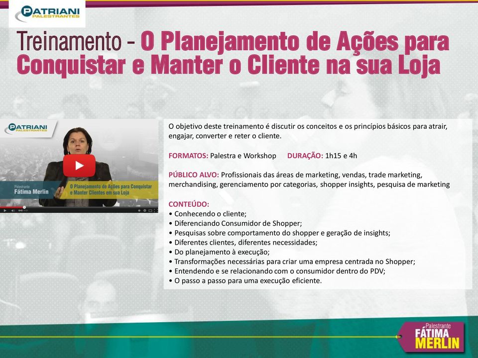 FORMATOS: Palestra e Workshop DURAÇÃO: 1h15 e 4h PÚBLICO ALVO: Profissionais das áreas de marketing, vendas, trade marketing, merchandising, gerenciamento por categorias, shopper insights, pesquisa