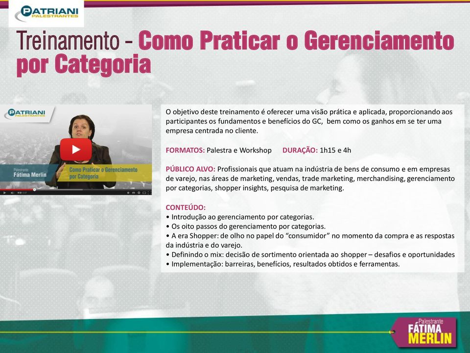 FORMATOS: Palestra e Workshop DURAÇÃO: 1h15 e 4h PÚBLICO ALVO: Profissionais que atuam na indústria de bens de consumo e em empresas de varejo, nas áreas de marketing, vendas, trade marketing,