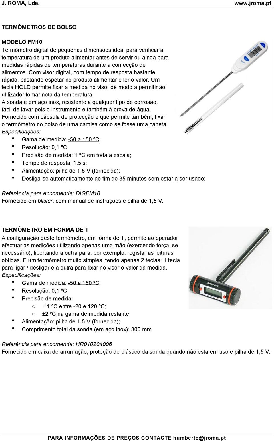 Um tecla HOLD permite fixar a medida no visor de modo a permitir ao utilizador tomar nota da temperatura.