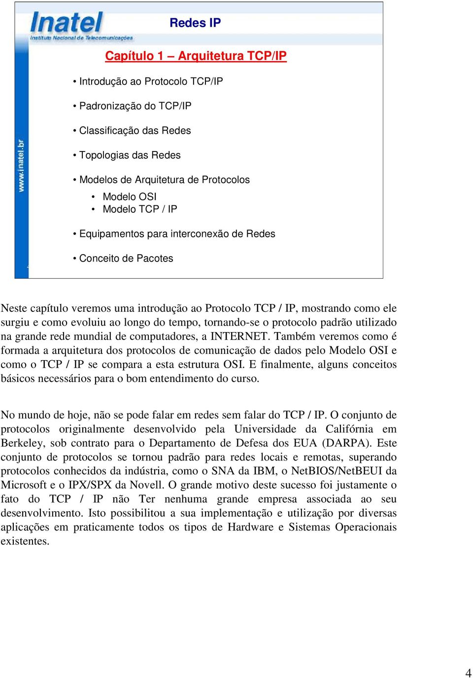 protocolo padrão utilizado na grande rede mundial de computadores, a INTERNET.