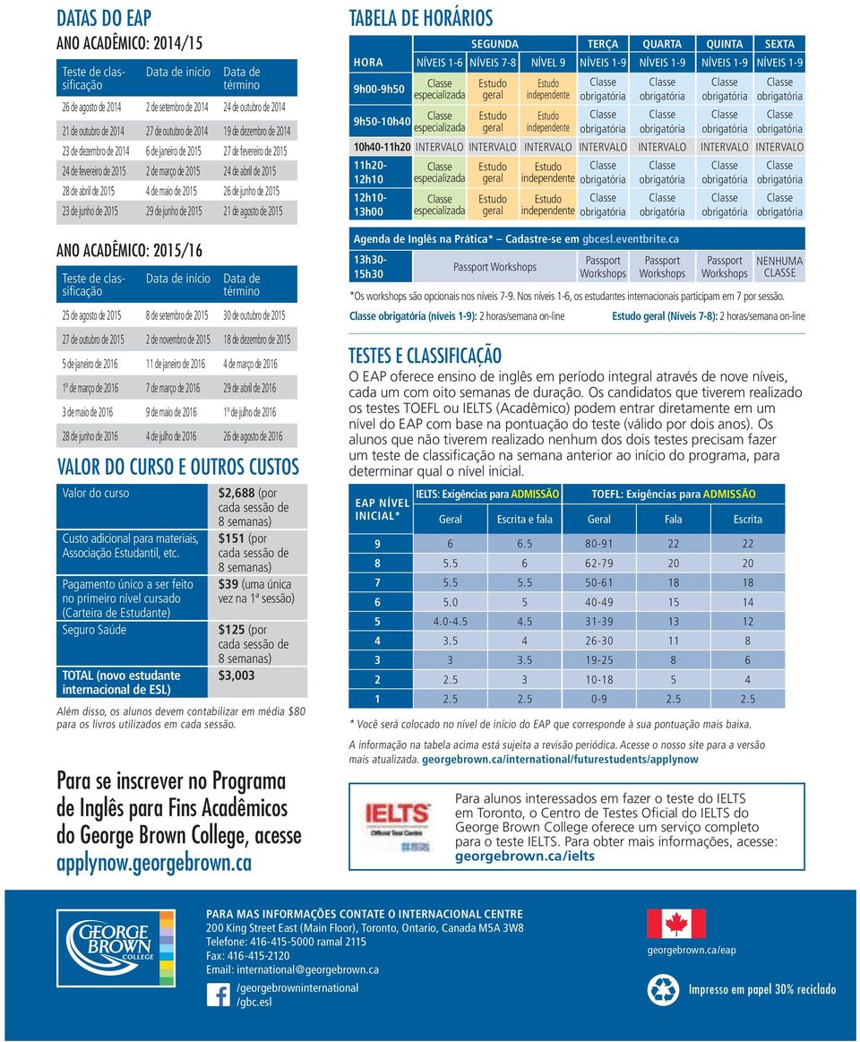 Pagamento único a ser feito no primeiro nível cursado (Carteira de Estudante) Seguro Saúde TOTAL (novo estudante internacional de ESL) Data de término 26 de agosto de 2014 2 de setembro de 2014 24 de