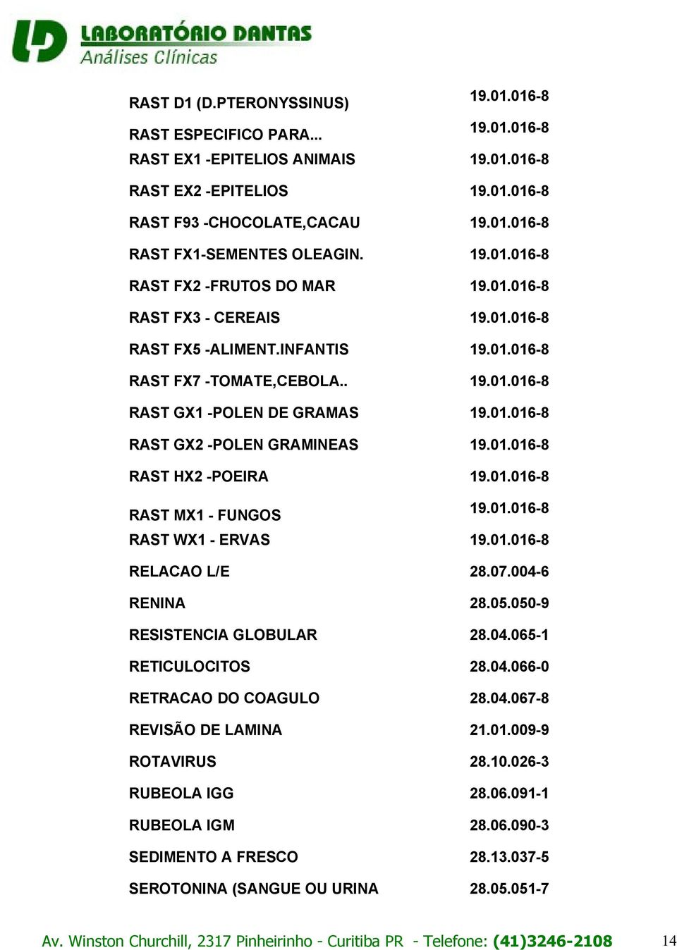 01.016-8 RAST HX2 -POEIRA 19.01.016-8 RAST MX1 - FUNGOS 19.01.016-8 RAST WX1 - ERVAS 19.01.016-8 RELACAO L/E 28.07.004-6 RENINA 28.05.050-9 RESISTENCIA GLOBULAR 28.04.065-1 RETICULOCITOS 28.04.066-0 RETRACAO DO COAGULO 28.