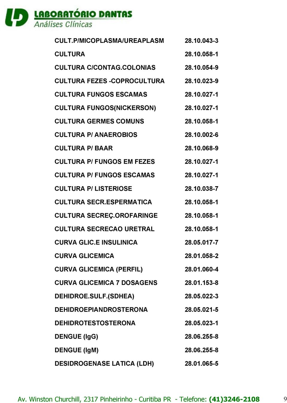 10.038-7 CULTURA SECR.ESPERMATICA 28.10.058-1 CULTURA SECREÇ.OROFARINGE 28.10.058-1 CULTURA SECRECAO URETRAL 28.10.058-1 CURVA GLIC.E INSULINICA 28.05.017-7 CURVA GLICEMICA 28.01.058-2 CURVA GLICEMICA (PERFIL) 28.