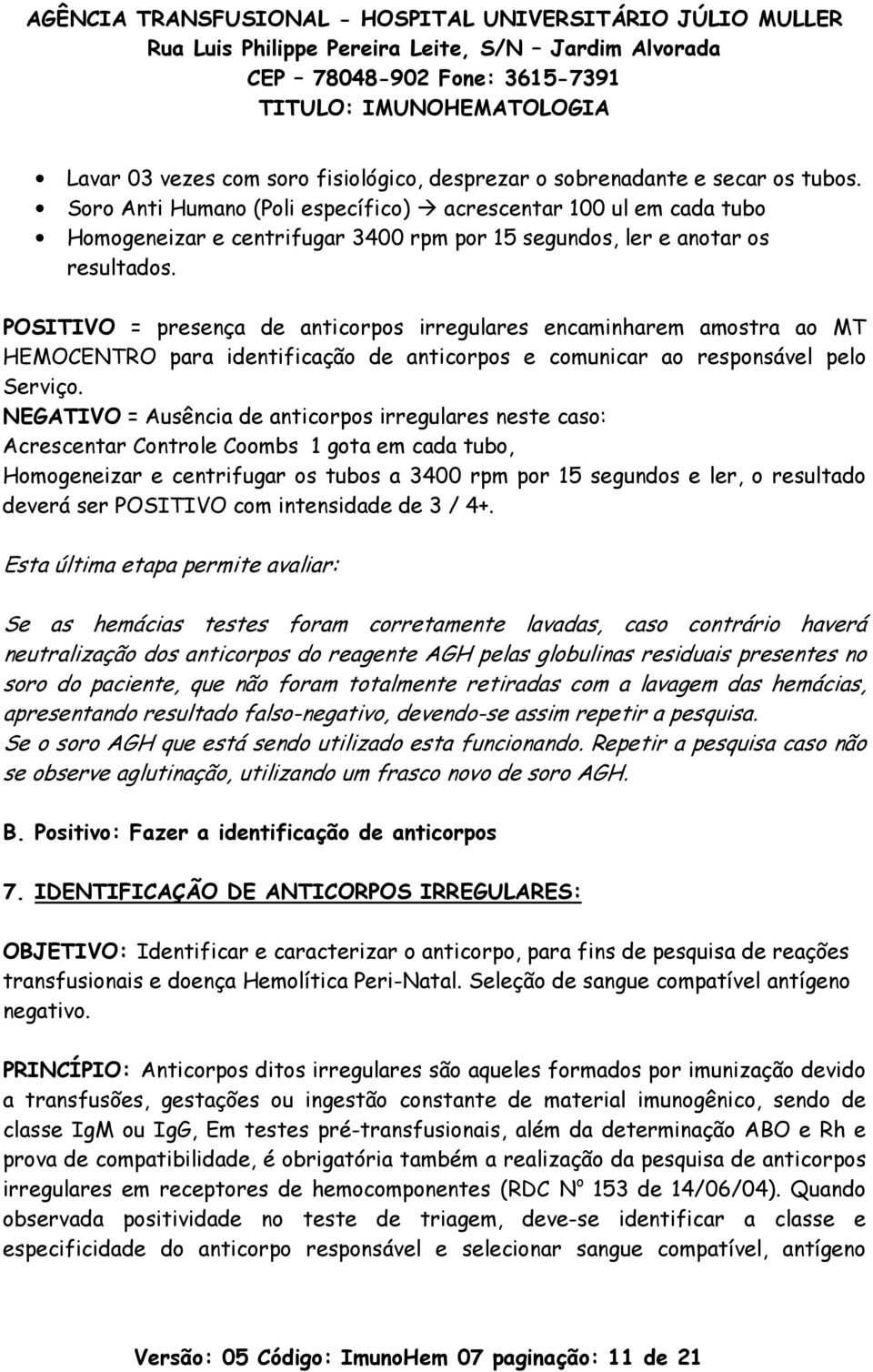 POSITIVO = presença de anticorpos irregulares encaminharem amostra ao MT HEMOCENTRO para identificação de anticorpos e comunicar ao responsável pelo Serviço.