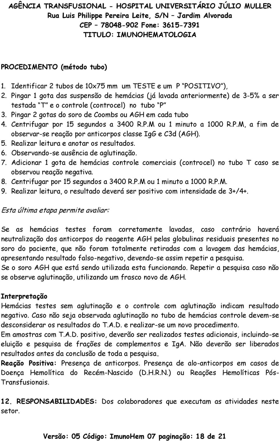 Centrifugar por 15 segundos a 3400 R.P.M ou 1 minuto a 1000 R.P.M, a fim de observar-se reação por anticorpos classe IgG e C3d (AGH). 5. Realizar leitura e anotar os resultados. 6.