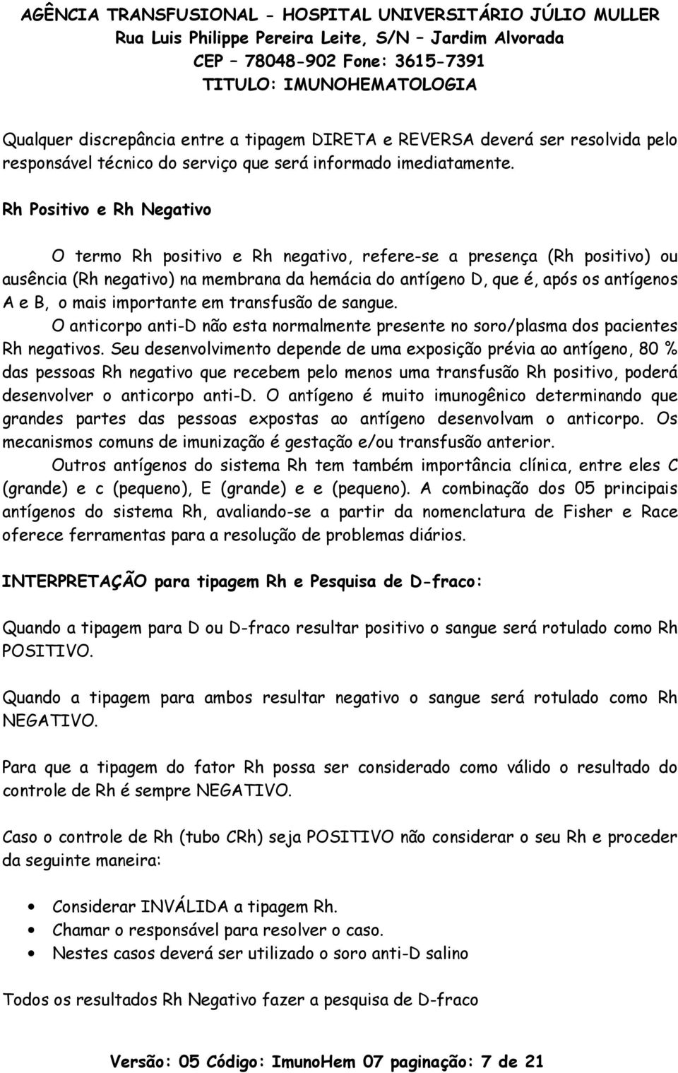 importante em transfusão de sangue. O anticorpo anti-d não esta normalmente presente no soro/plasma dos pacientes Rh negativos.