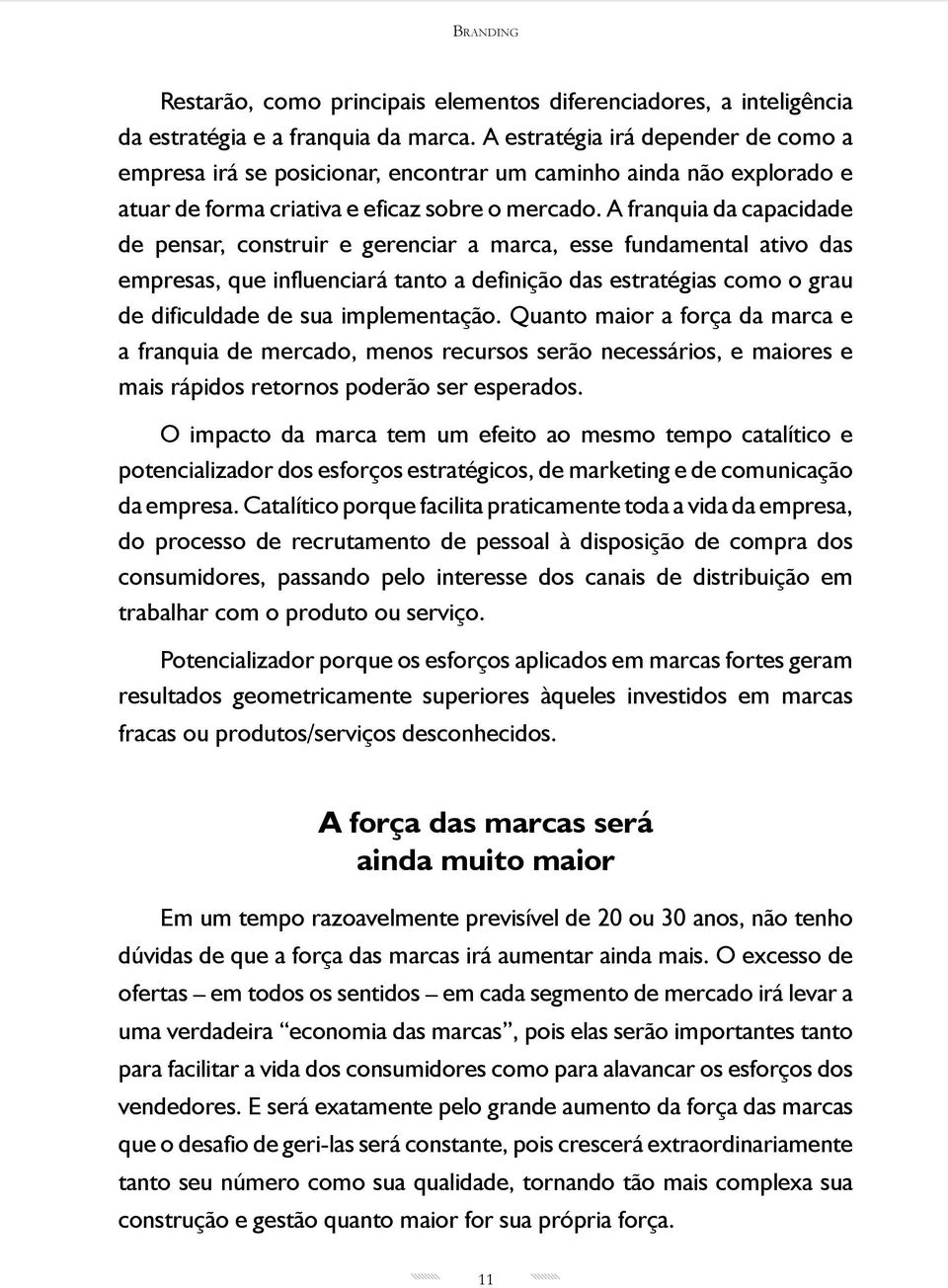 A franquia da capacidade de pensar, construir e gerenciar a marca, esse fundamental ativo das empresas, que influenciará tanto a definição das estratégias como o grau de dificuldade de sua