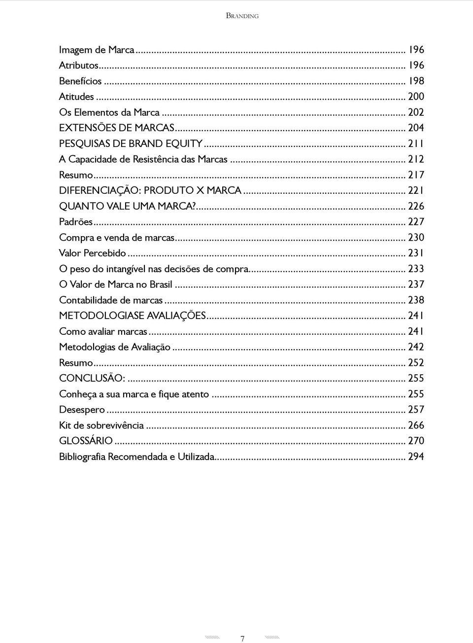 .. 230 Valor Percebido... 231 O peso do intangível nas decisões de compra... 233 O Valor de Marca no Brasil... 237 Contabilidade de marcas... 238 METODOLOGIASE AVALIAÇÕES.