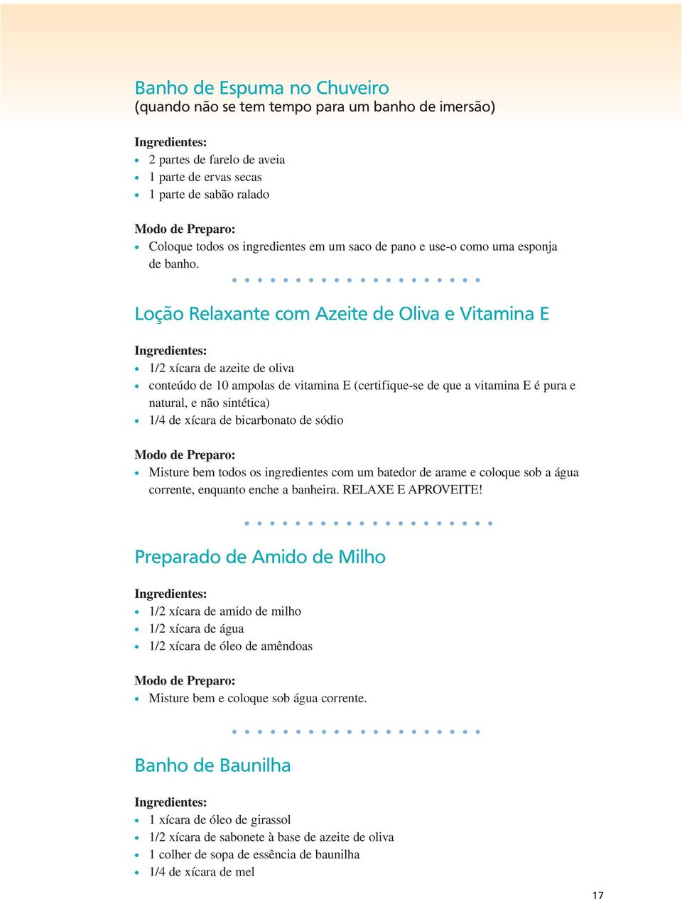 Loção Relaxante com Azeite de Oliva e Vitamina E 1/2 xícara de azeite de oliva conteúdo de 10 ampolas de vitamina E (certifique-se de que a vitamina E é pura e natural, e não sintética) 1/4 de xícara